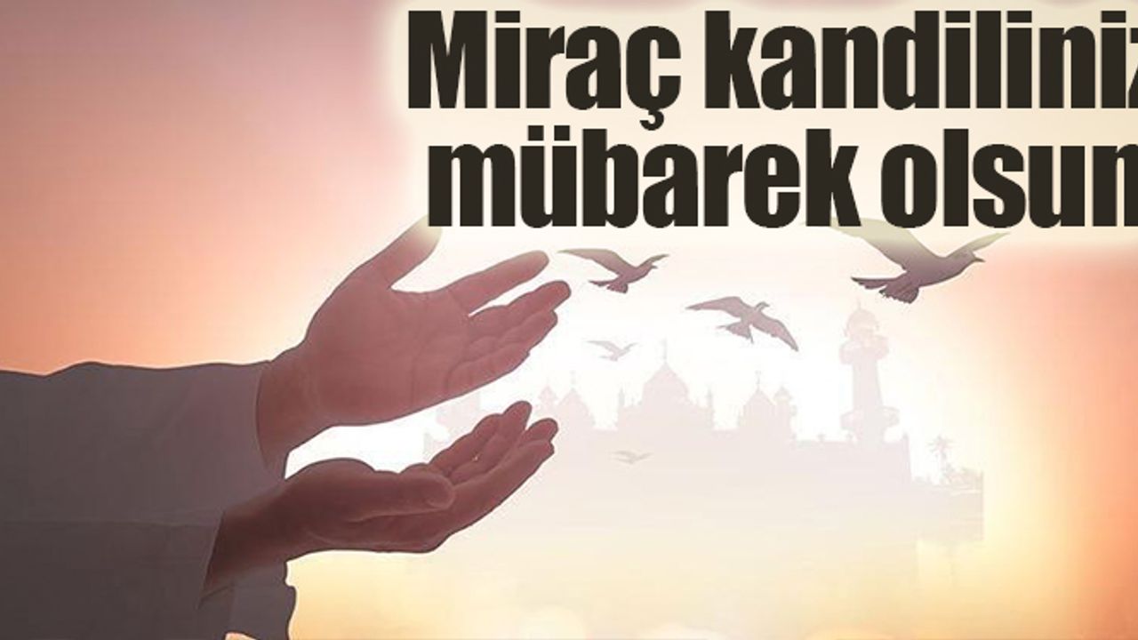 Miraç Kandilinin önemi ve anlamı nedir? İşte bilinmeyen faziletleri...