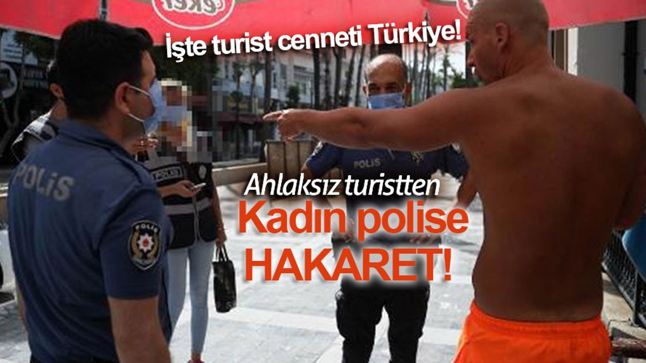 İngiliz vatandaşı turistten küstah hareket: Kadın polisi gösterip "Bunu bana göndersenize" dedi