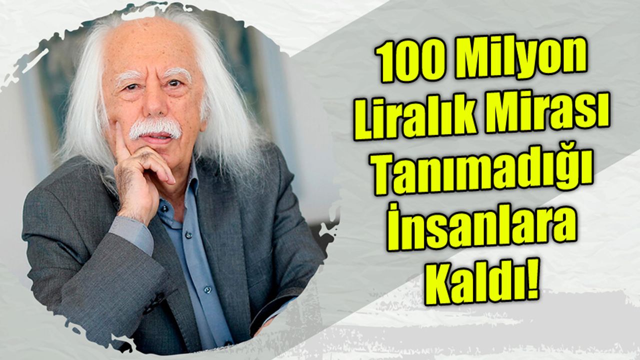 Haydar Dümen'in 100 milyon liralık mirası emlakçısının çocuklarına kaldı!