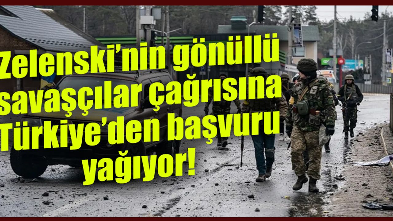 Zelenski'nin paralı asker çağrısına Türkiye'den başvuru yağıyor!