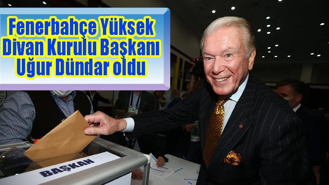 Fenerbahçe Yüksek Divan Kurulu Başkanı Uğur Dündar oldu