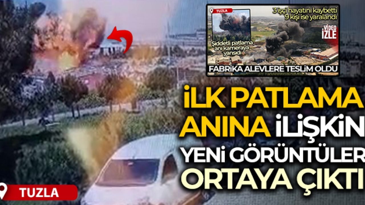 Tuzla’da fabrikada ilk patlama anına ilişkin yeni görüntüler ortaya çıktı