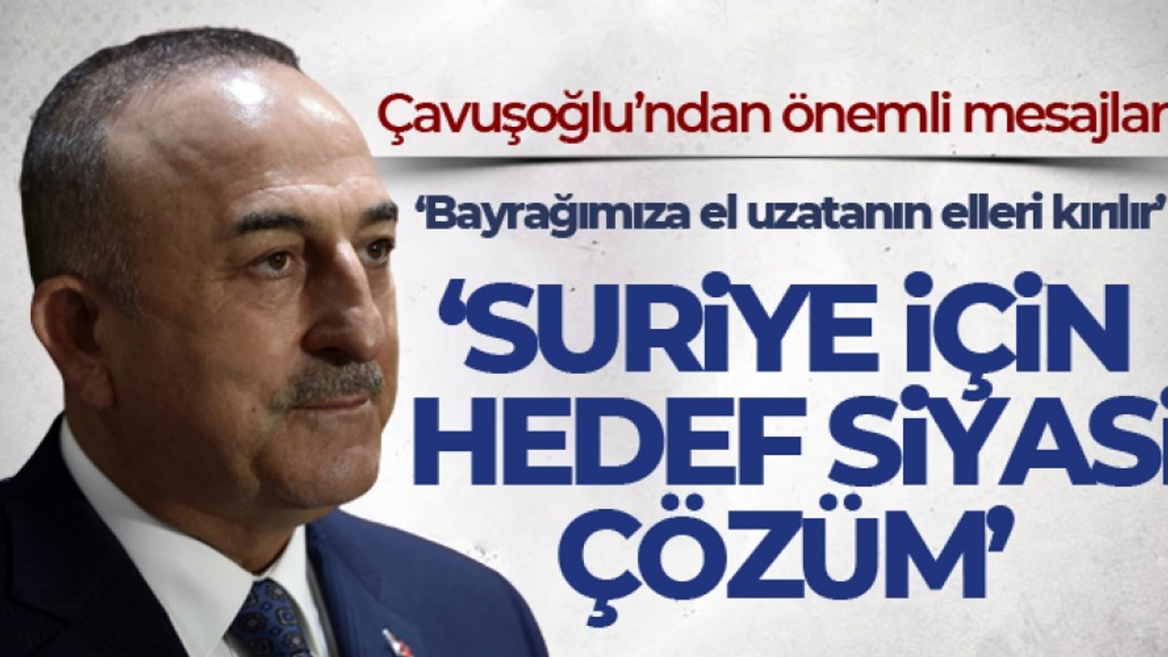 Bakan Çavuşoğlu’ndan Suriye açıklaması: “İşi kızıştırmak isteyenler sözlerimi çarpıttılar”