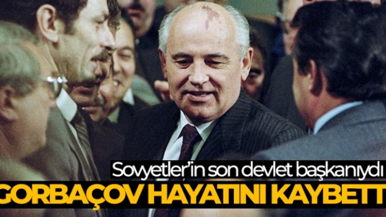 Sovyetler Birliği’nin son lideri Mihail Gorbaçov öldü