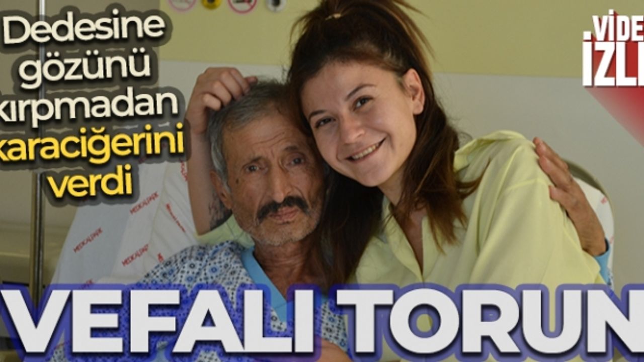 Torunundan alınan karaciğer nakledilen 71 yaşındaki dede, gözyaşlarını tutamadı