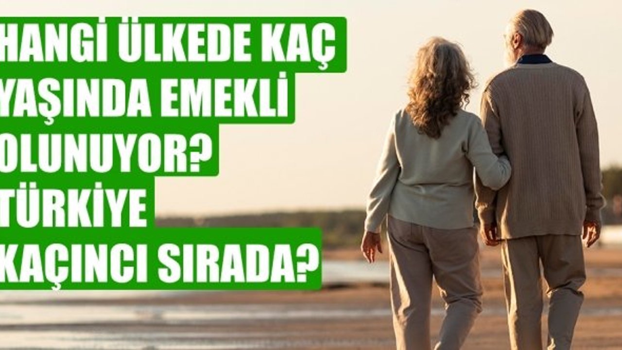 Hangi ülkede kaç yaşında emekli olunuyor? Türkiye sıralamada kaçıncı sırada?