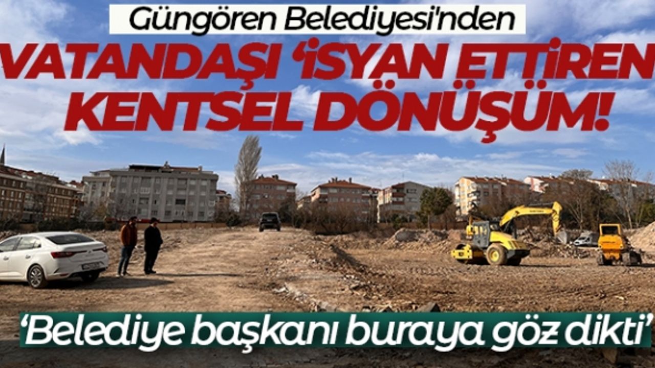 Güngören Belediyesi’nden "isyan ettiren" kentsel dönüşüm