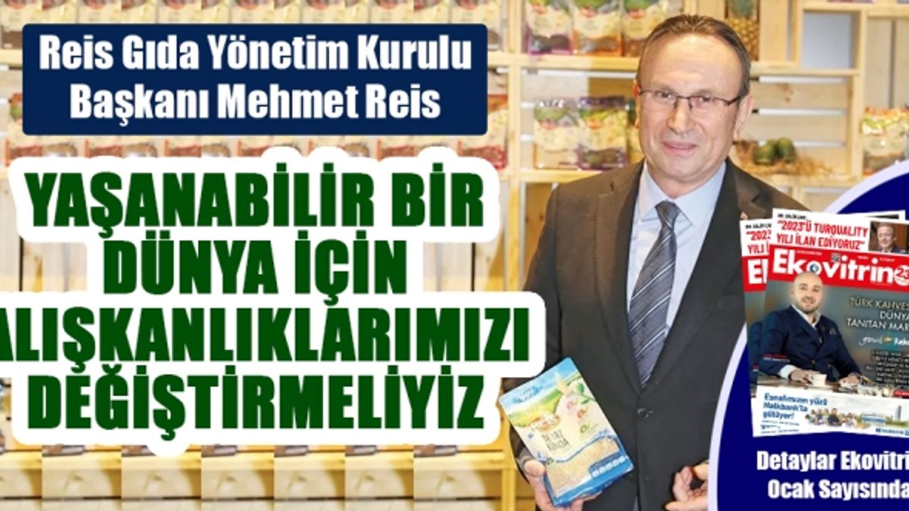 Mehmet Reis: YAŞANABİLİR BİR DÜNYA İÇİN ALIŞKANLIKLARIMIZI DEĞİŞTİRMELİYİZ
