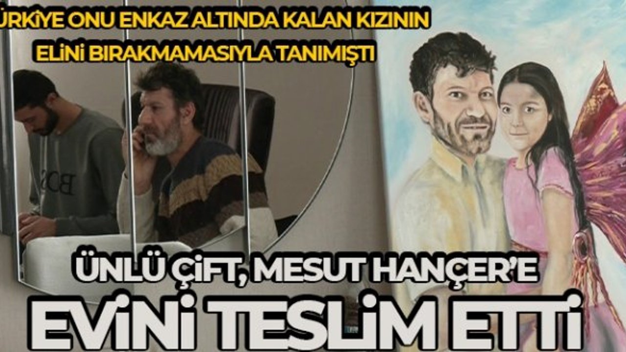 Depremde kızının elini tutarak yürekleri yakan Mesut Hançer evine kavuştu
