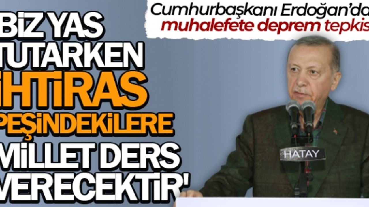 Cumhurbaşkanı Erdoğan'dan muhalefete 'deprem turisti' benzetmesi