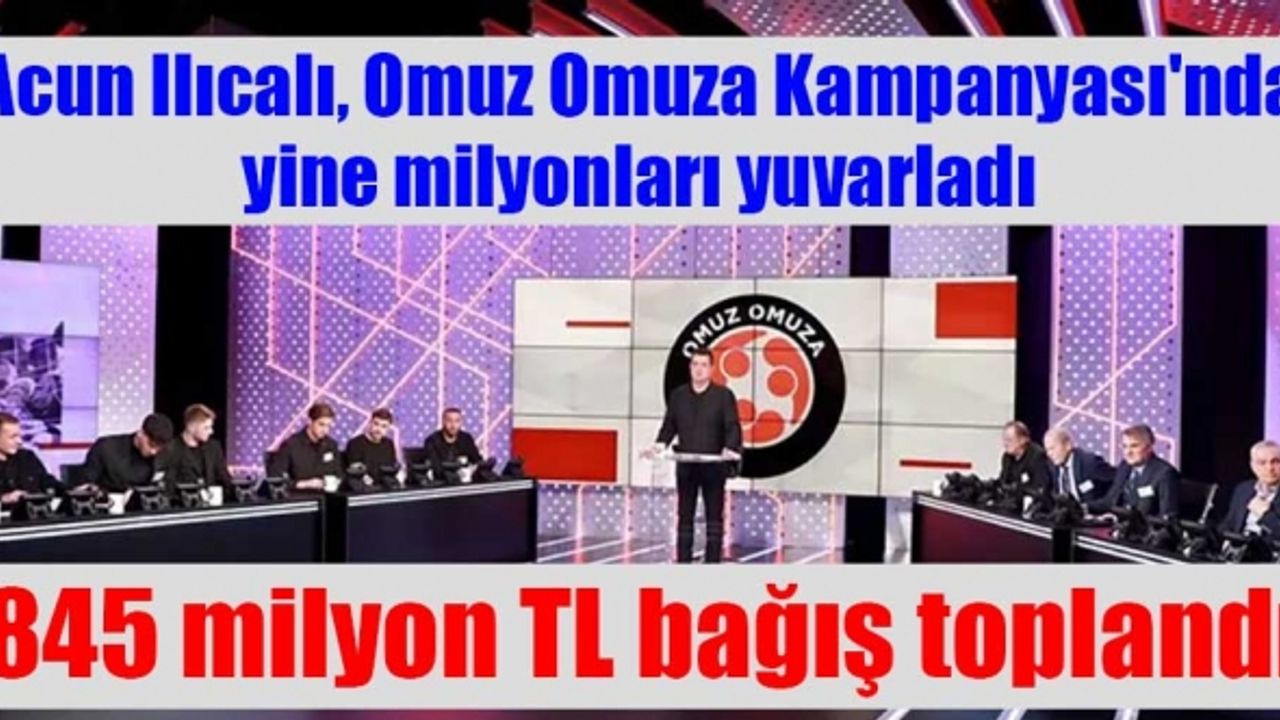 Omuz Omuza Kampanyası'nda Acun Ilıcalı yine milyonları yuvarladı