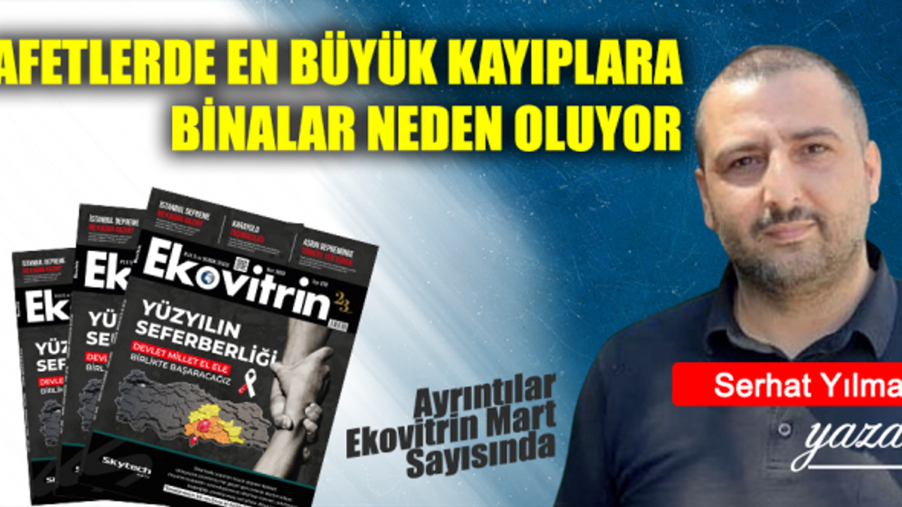 Serhat Yılmaz Yazdı: AFETLERDE EN BÜYÜK KAYIPLARA BİNALAR NEDEN OLUYOR