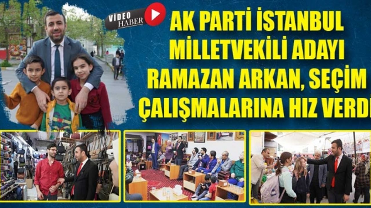Ak Parti İstanbul milletvekili adayı Ramazan Arkan, seçim çalışmalarına ilk günkü hızla devam ediyor