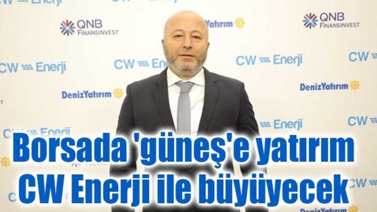Borsada 'güneş'e yatırım CW Enerji ile büyüyecek