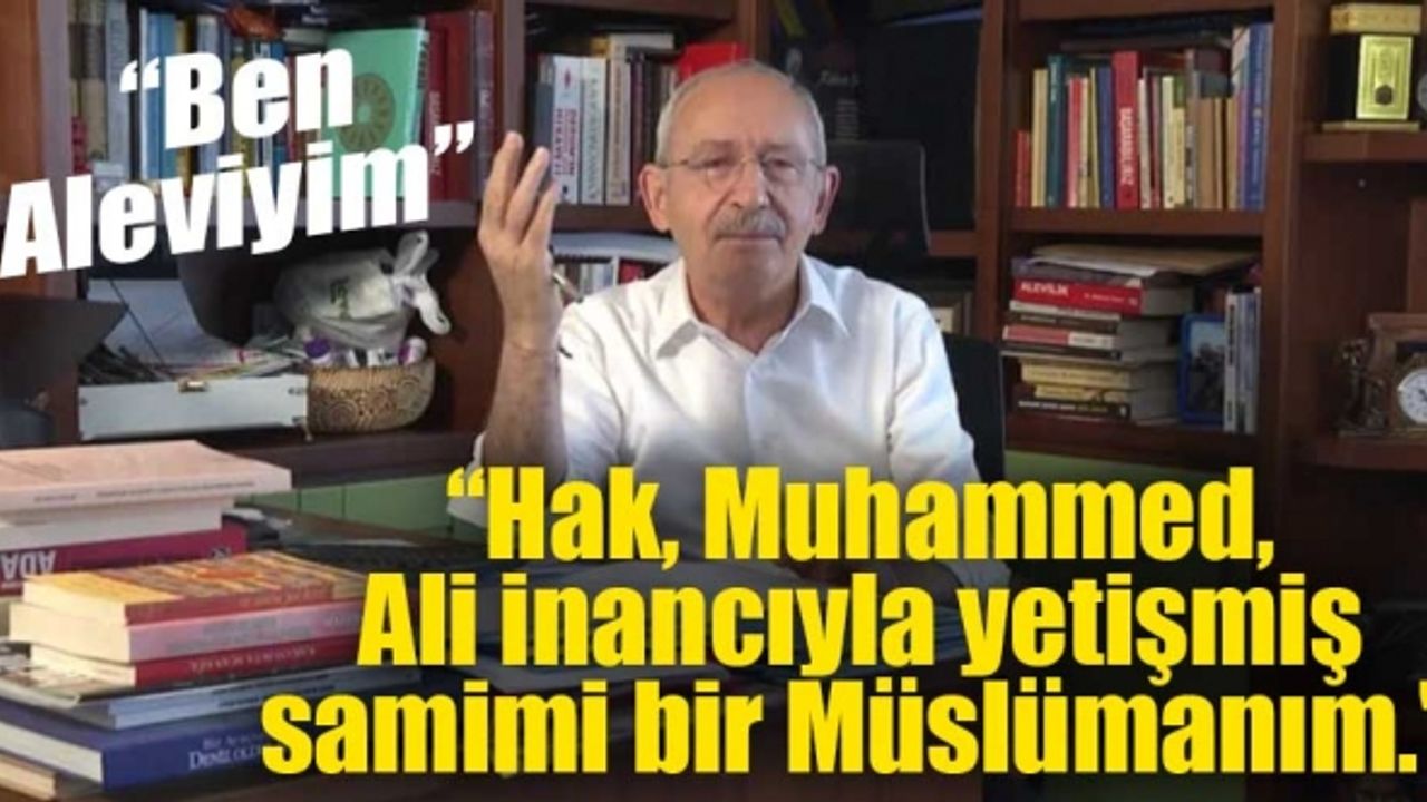 Kılıçdaroğlu: "Ben Aleviyim. Hak, Muhammed, Ali inancıyla yetişmiş samimi bir Müslümanım."