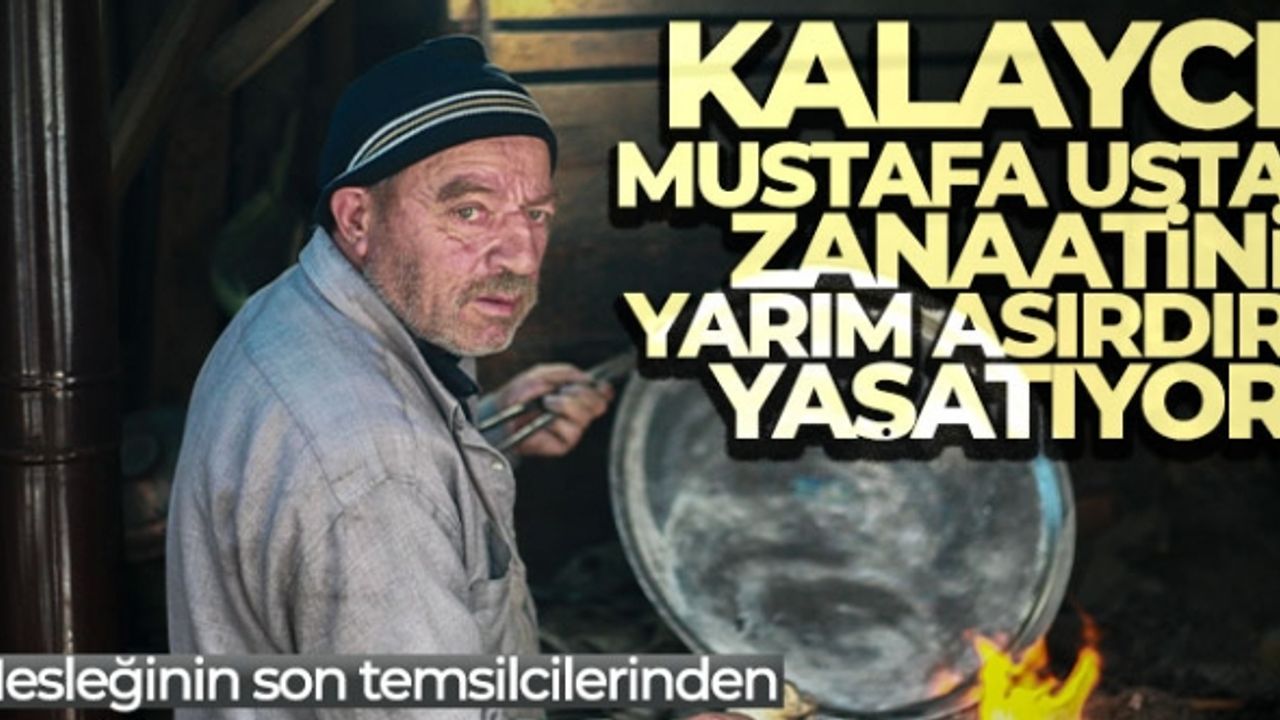 Mesleğinin son temsilcilerinden kalaycı Mustafa usta zanaatini yarım asırdır yaşatıyor