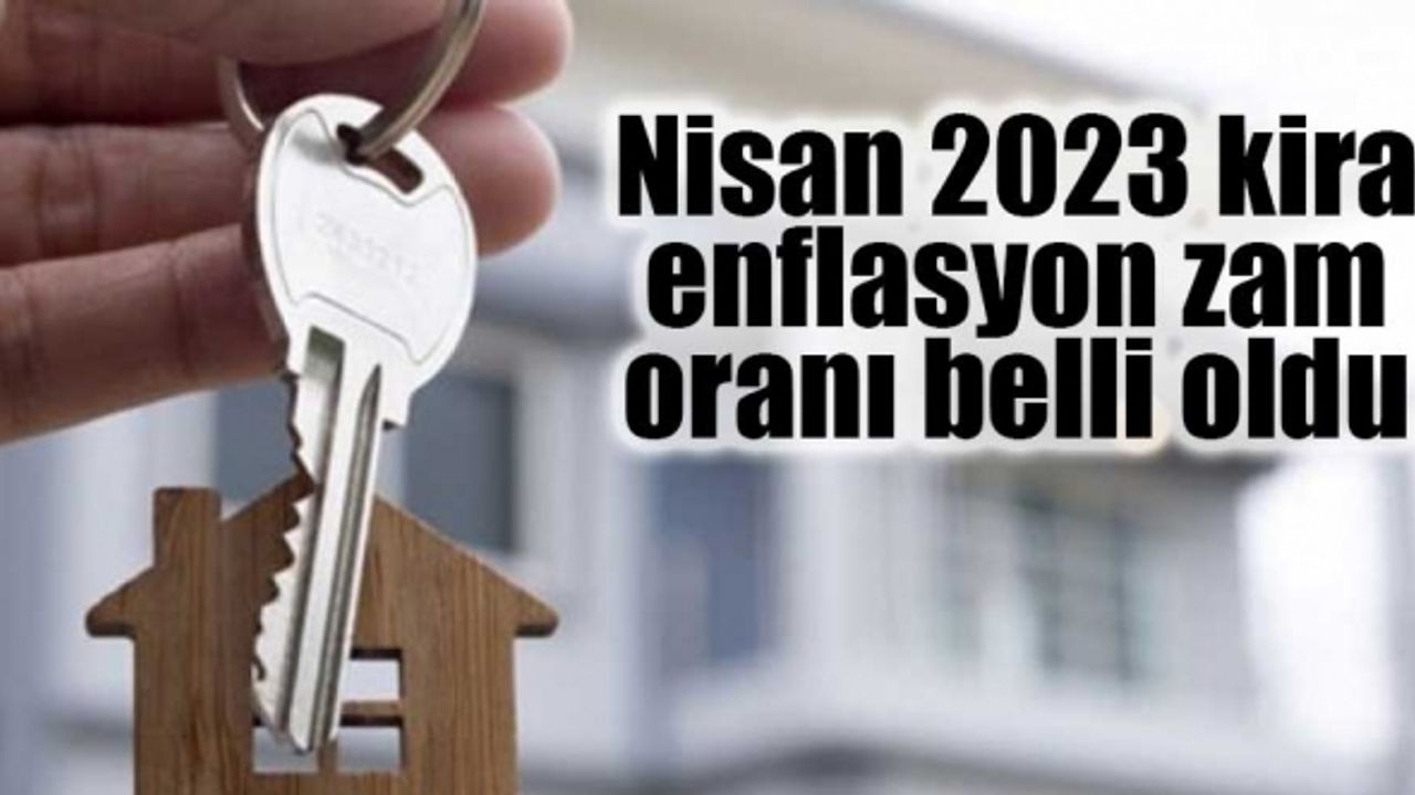 Nisan 2023 kira enflasyon zam oranı belli oldu
