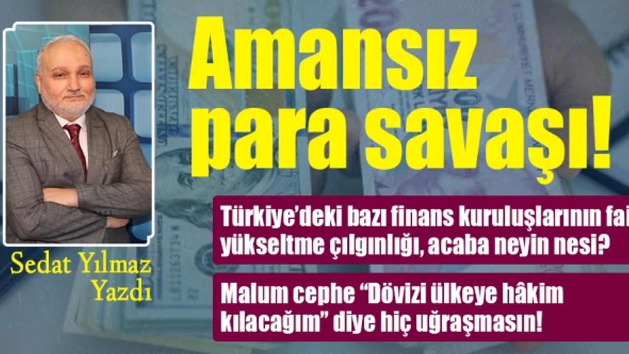 Sedat Yılmaz Yazdı: Amansız para savaşı!