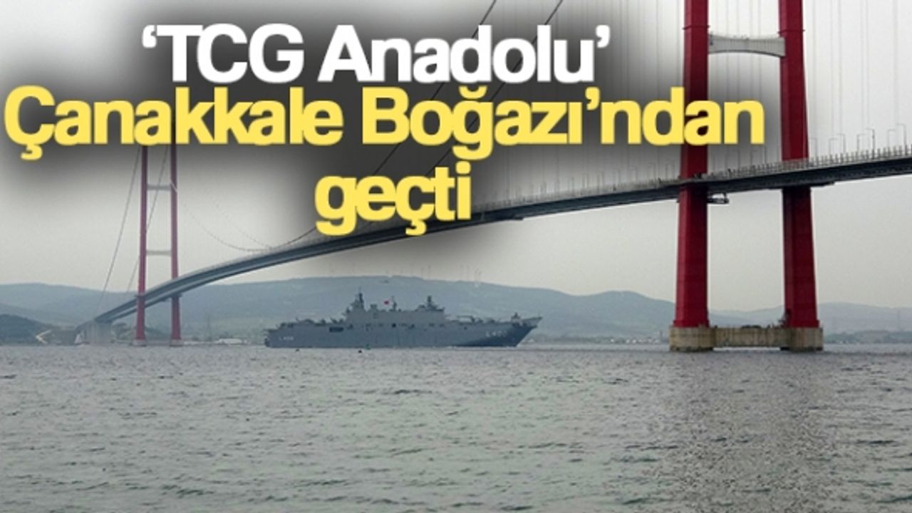 ‘TCG Anadolu' Çanakkale Boğazı'ndan geçti