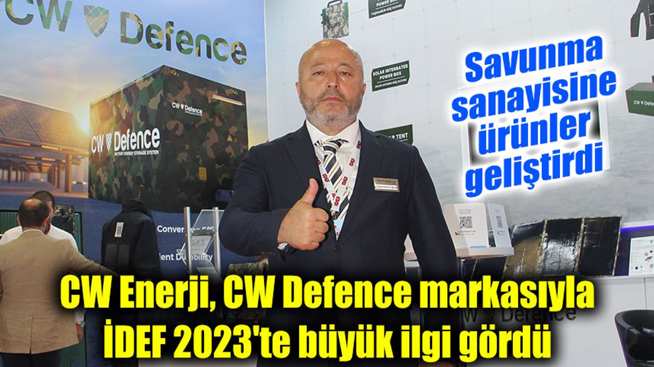 CW Enerji, CW Defence markasıyla İDEF 2023'te katılımcı ve ziyaretçilerden büyük ilgi gördü