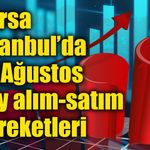 Borsa İstanbul’da 24 Ağustos’un pay alım-satım hareketleri
