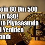 Bitcoin 80 Bin 500 Doları Aştı: Kripto Piyasasında Ralli Yeniden Hızlandı