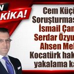 Cem Küçük soruşturmasında yeni gelişme: Çanak, Özyurt ve Kocatürk için yakalama kararı