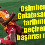 Osimhen'i Galatasaray tarihine geçiren başarısı ne?