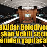 Üsküdar Belediyesi Başkan Vekili seçimi yeniden yapılacak