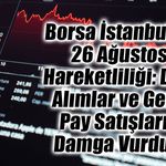 Borsa İstanbul’da 26 Ağustos Hareketliliği: Dev Alımlar ve Geri Pay Satışları Damga Vurdu