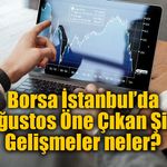 Borsa İstanbul’da 27 Ağustos Öne Çıkan Şirket Gelişmeler neler?