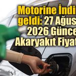 Motorine İndirim geldi: 27 Ağustos 2026 Güncel Akaryakıt Fiyatları