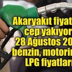 Akaryakıt fiyatları cep yakıyor! 28 Ağustos 2026 benzin, motorin ve LPG fiyatları