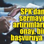 SPK’dan sermaye artırımlarına onay, bir başvuruya ret!
