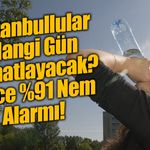 İstanbul Ne Zaman Nefes Alacak? Bunaltıcı Nem Gece Zirve Yapacak!
