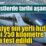 Milli Elektrikli Hızlı Tren 250 kilometreye ulaştı