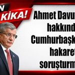 Ahmet Davutoğlu hakkında Cumhurbaşkanına hakaret soruşturması