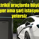 Elektrikli araçlarda büyüme hızlandı, şarj istasyonlarında bakım sorunu gündemde