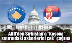 ABD’den Sırbistan’a “Kosova sınırındaki askerlerini çek” çağrısı