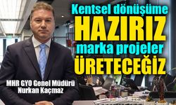 Nurkan Kaçmaz: Kentsel dönüşüme hazırız, marka projeler üreteceğiz