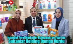 İstanbul Yerel Marketler Buluşması ve Fuarı'na Sultanlar Holding Damga Vurdu