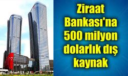 Ziraat Bankası'na 500 milyon dolarlık dış kaynak