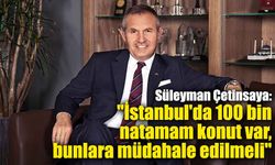 Süleyman Çetinsaya: "İstanbul'da 100 bin natamam konut var, bunlara müdahale edilmeli"
