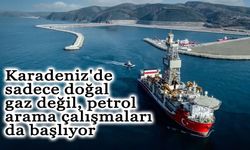 Karadeniz'de sadece doğal gaz değil, petrol arama çalışmaları da başlıyor