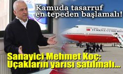 Kamuda tasarruf en tepeden başlamalı! Sanayici Mehmet Koç: Uçakların yarısı satılmalı...