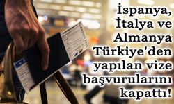 İspanya, İtalya ve Almanya Türkiye'den yapılan vize başvurularını kapattı!