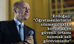Erdoğan: "Öğretmenlerimizi olumsuzluktan korumak ve güvenli ortamı sunmak asli görevimizdir"