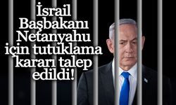 İsrail Başbakanı Netanyahu için tutuklama kararı talep edildi!