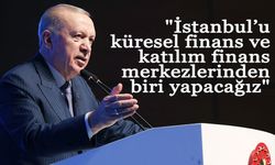 Cumhurbaşkanı Erdoğan: "İstanbul’u finans merkezlerinden biri yapacağız"