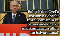 Bahçeli'den Özel'e zor soru: Bahçeli: İmralı canisinin ve cezaevindeki terör mahkumlarının affını mı istiyorsunuz?